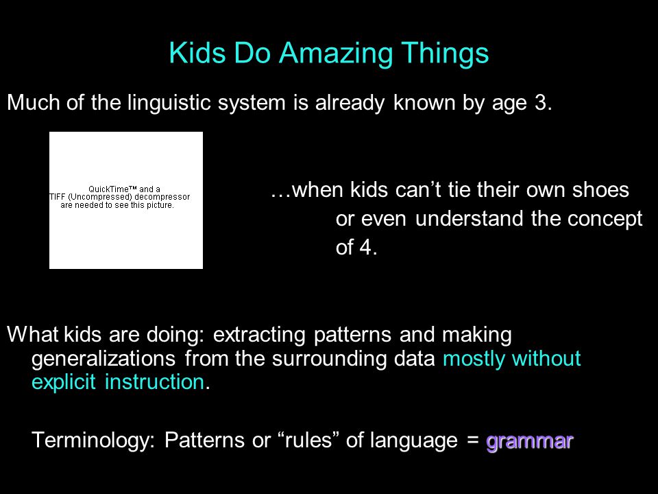 Kids Do Amazing Things Much of the linguistic system is already known by age 3.