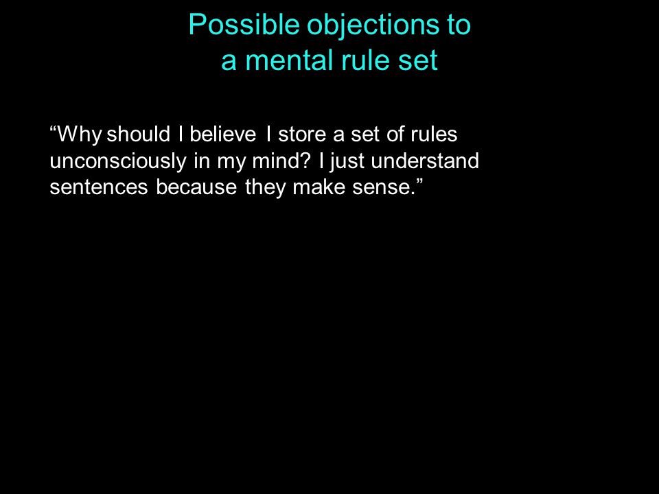 Possible objections to a mental rule set Why should I believe I store a set of rules unconsciously in my mind.