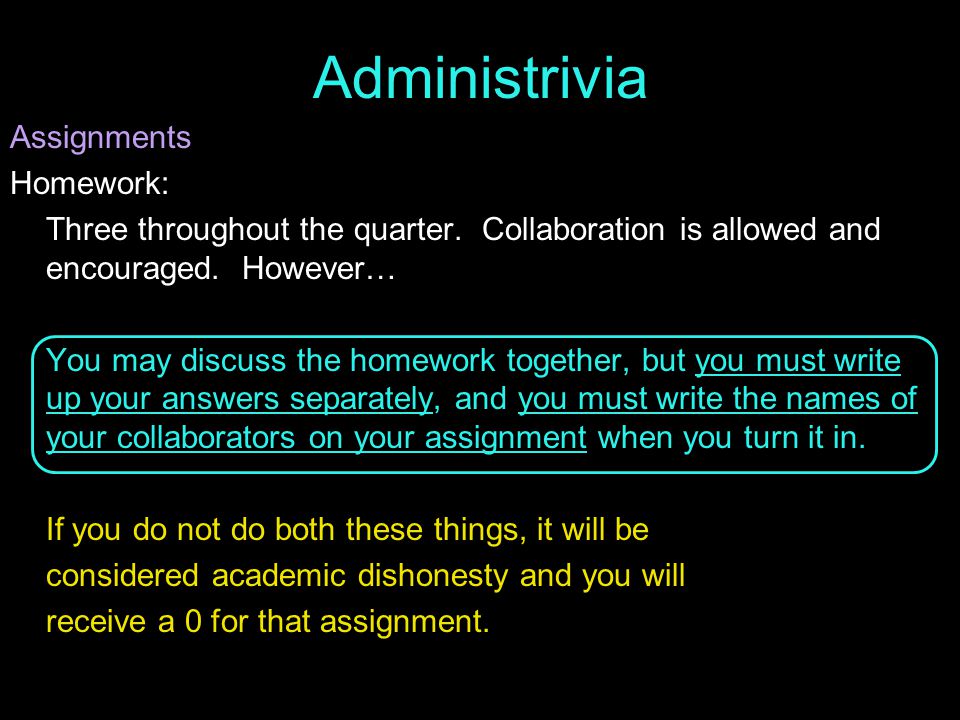 Administrivia Assignments Homework: Three throughout the quarter.
