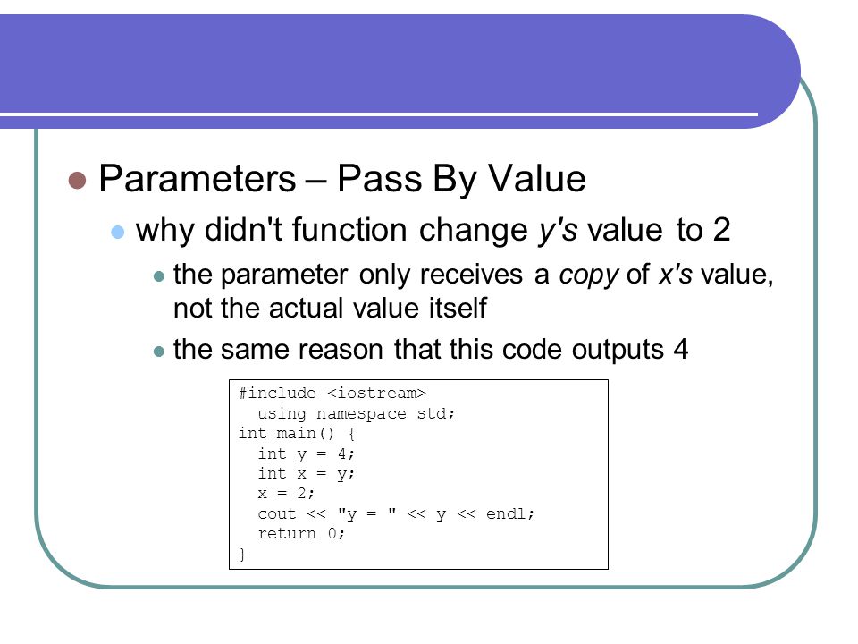 Computer Science 1620 Reference Parameters. Parameters – Pass by Value  recall that the parameter of a function is assigned the value of its  corresponding. - ppt download