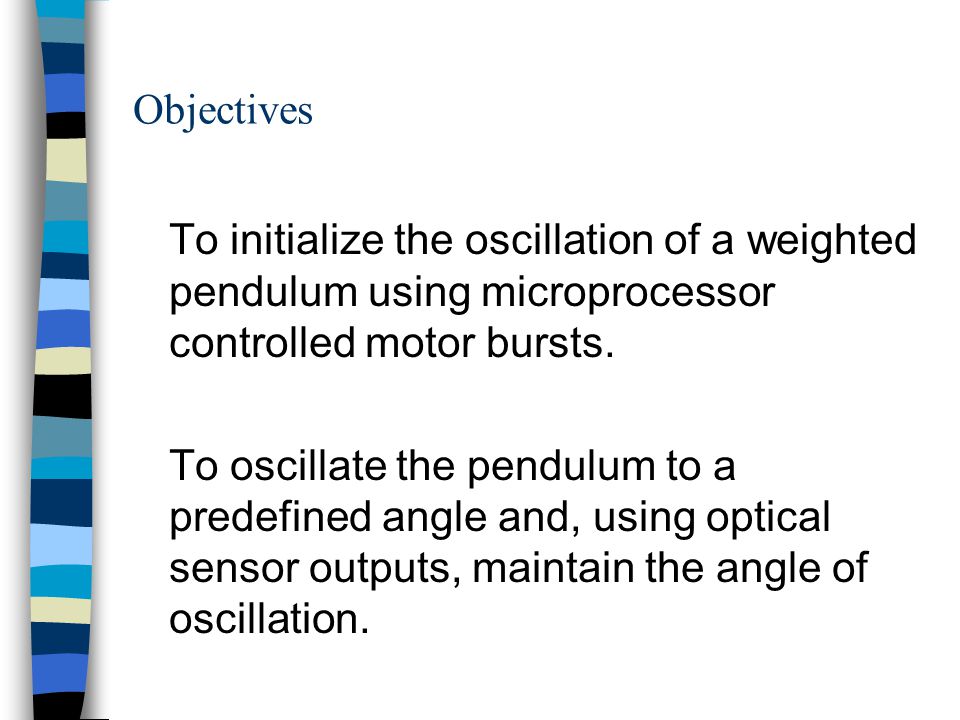 Objectives To initialize the oscillation of a weighted pendulum using microprocessor controlled motor bursts.