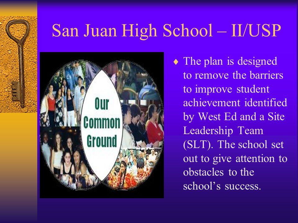 San Juan High School – II/USP  With input from an external evaluator (West Ed), the staff, students, community and the district, San Juan High School implemented a two- year II/USP Action Plan in the fall of 2000.