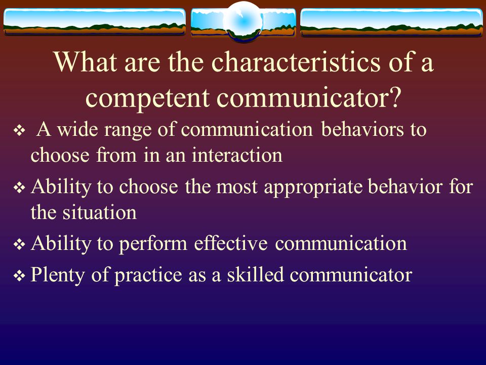 How might you become a more competent communicator.