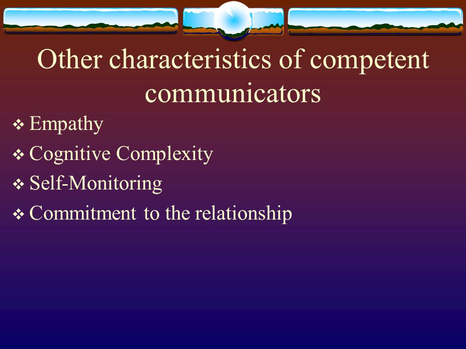 What are the characteristics of a competent communicator.
