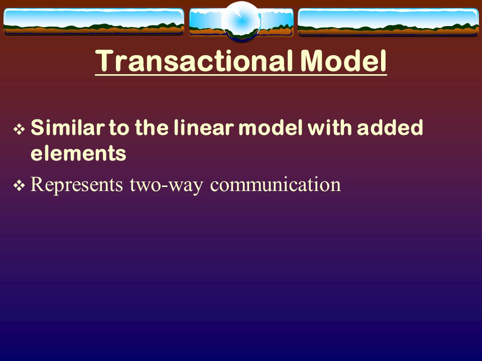  This brings us to the transactional model – which changes encoding to response  Response – takes place when the sender (consciously or unconsciously) sends a message, or when a receiver (consciously or unconsciously) responds to a message.