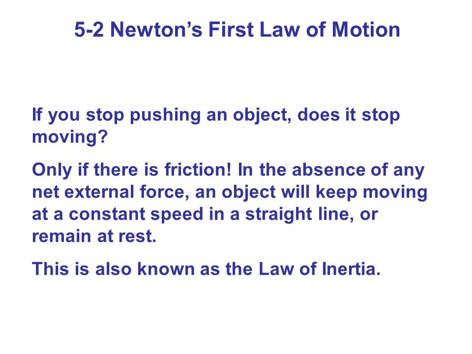 5-2 Newton’s First Law of Motion If you stop pushing an object, does it stop moving.