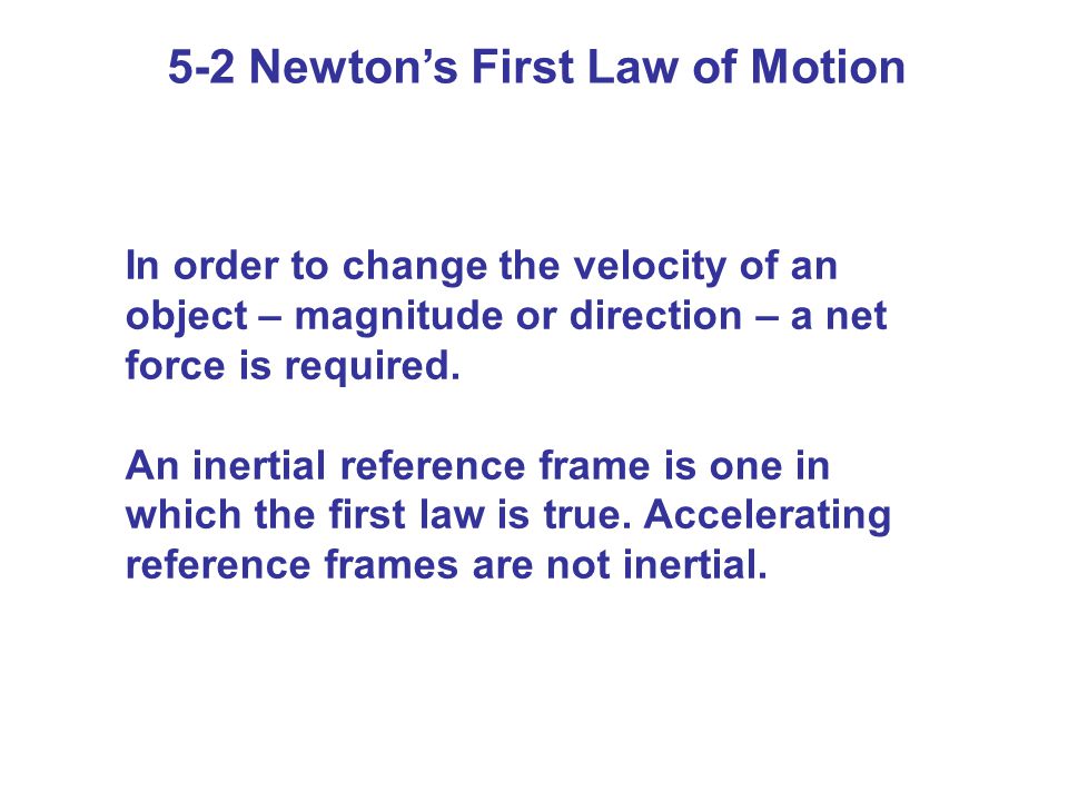 In order to change the velocity of an object – magnitude or direction – a net force is required.