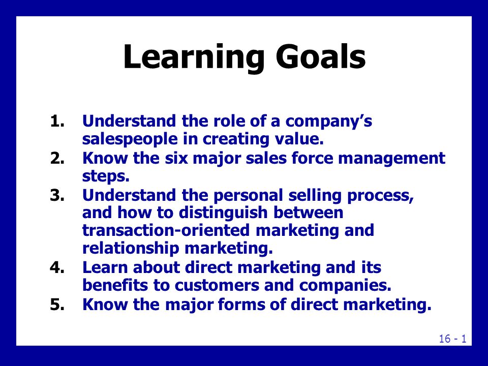 Learning Goals 1.Understand the role of a company’s salespeople in creating value.