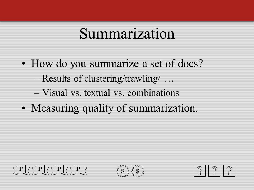 Summarization How do you summarize a set of docs. –Results of clustering/trawling/ … –Visual vs.
