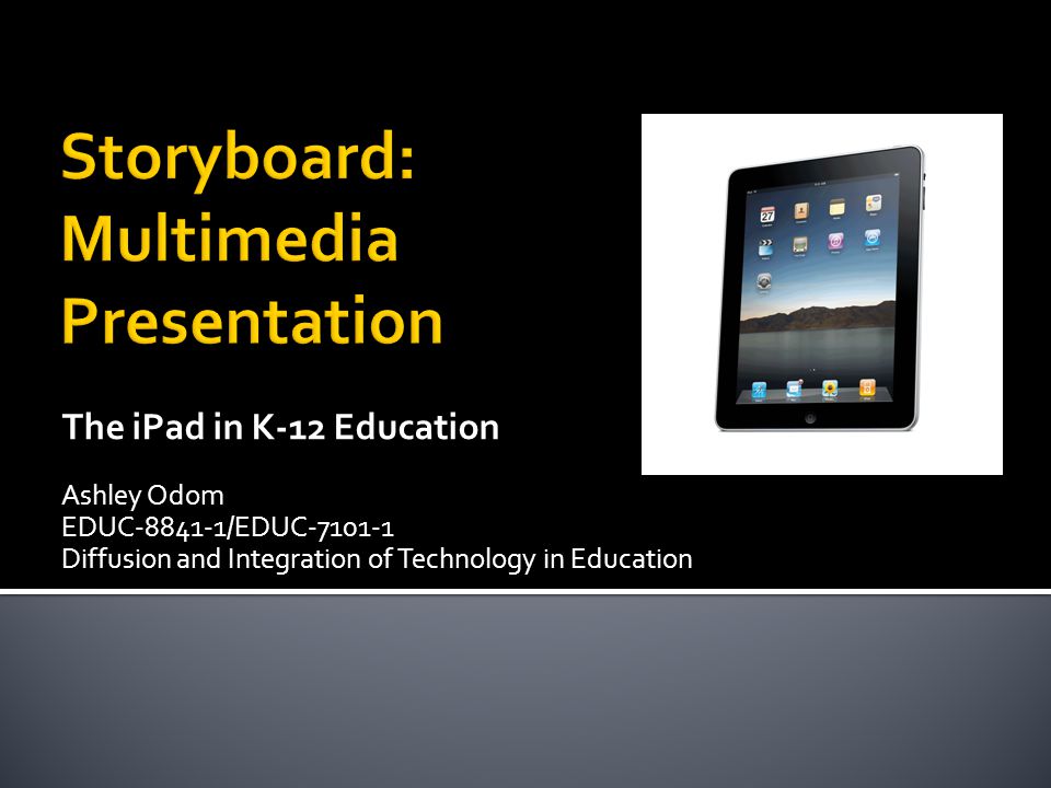 The iPad in K-12 Education Ashley Odom EDUC /EDUC Diffusion and Integration of Technology in Education