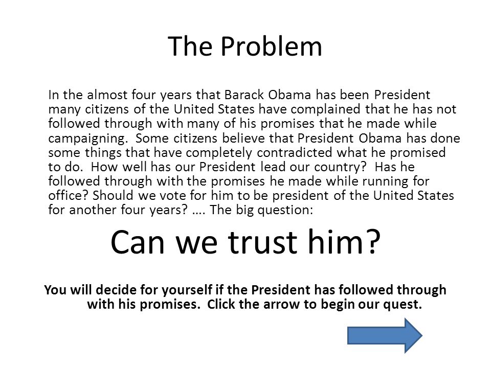 The Problem In the almost four years that Barack Obama has been President many citizens of the United States have complained that he has not followed through with many of his promises that he made while campaigning.
