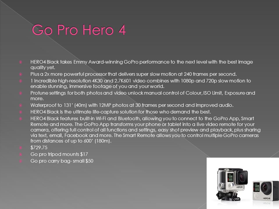  HERO4 Black takes Emmy Award-winning GoPro performance to the next level with the best image quality yet.