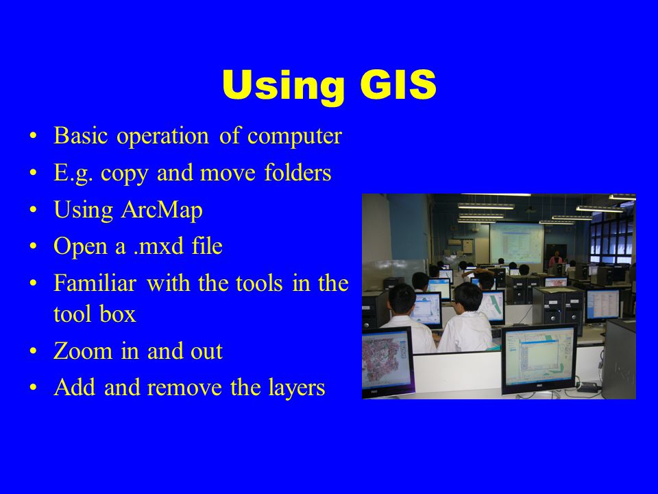 Using GIS Basic operation of computer E.g.
