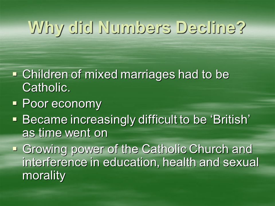 Why did Numbers Decline.  Children of mixed marriages had to be Catholic.