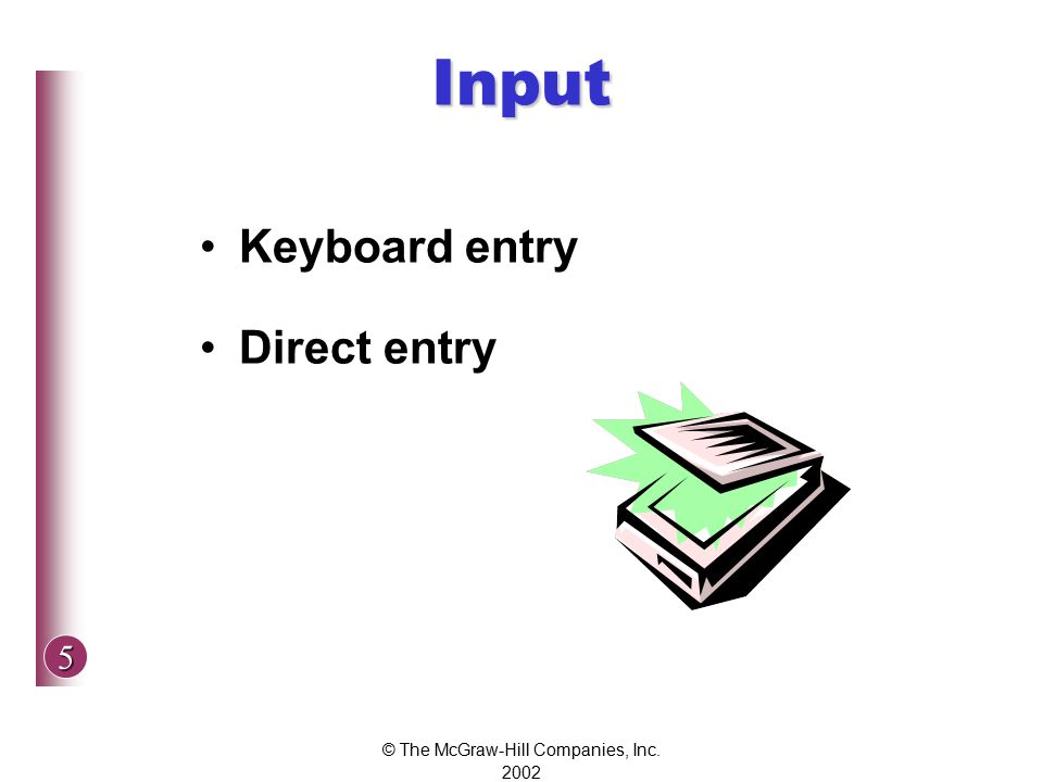 5 © The McGraw-Hill Companies, Inc Input Keyboard entry Direct entry