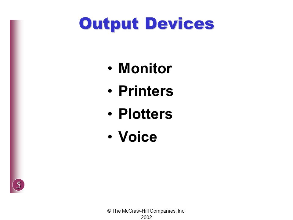5 © The McGraw-Hill Companies, Inc Output Devices Monitor Printers Plotters Voice