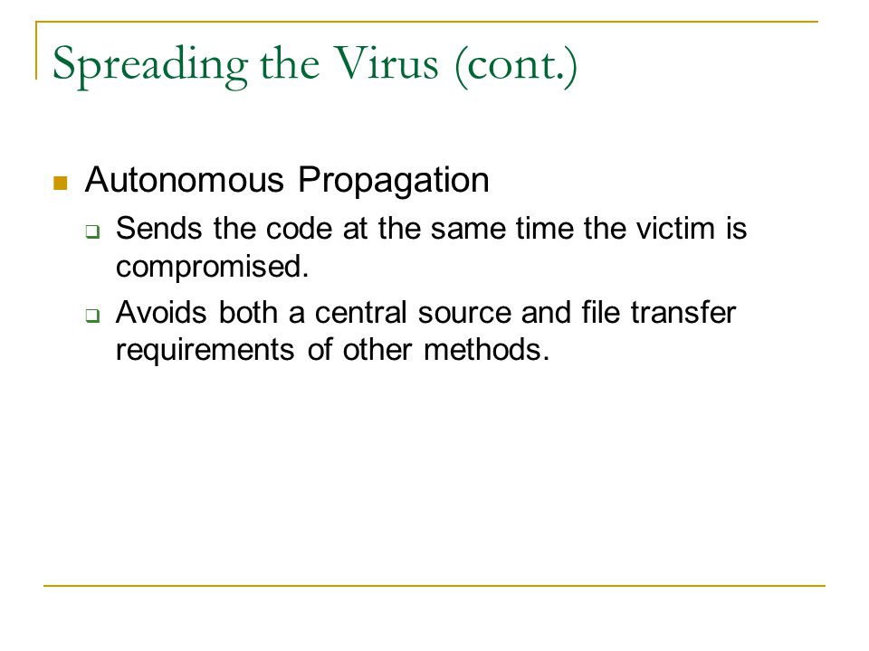 Spreading the Virus (cont.) ‏ Autonomous Propagation  Sends the code at the same time the victim is compromised.
