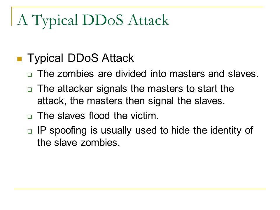 A Typical DDoS Attack Typical DDoS Attack  The zombies are divided into masters and slaves.