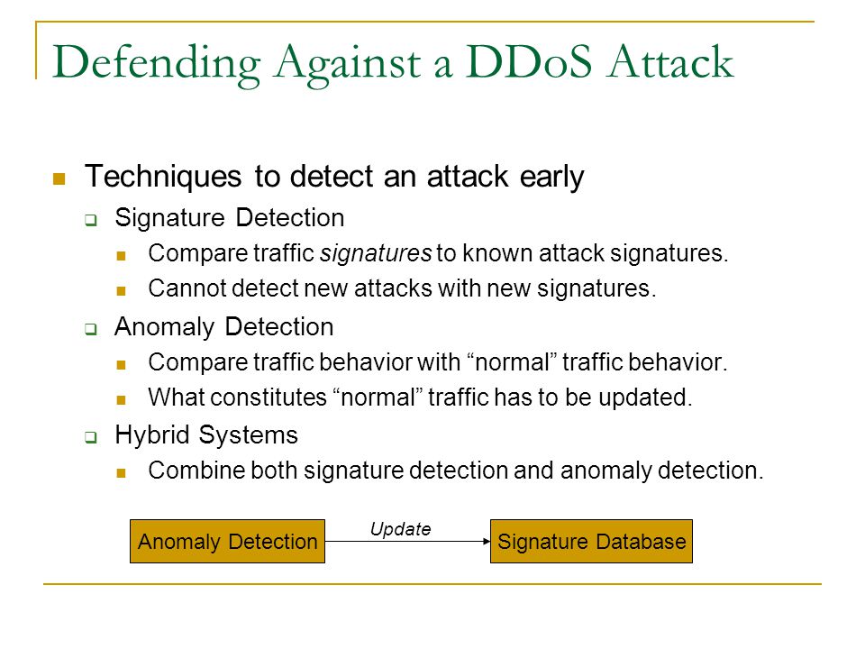 Defending Against a DDoS Attack Techniques to detect an attack early  Signature Detection Compare traffic signatures to known attack signatures.