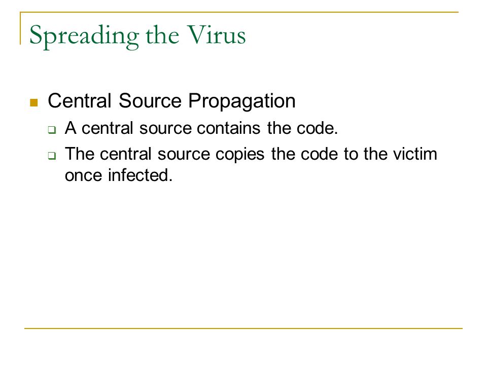 Spreading the Virus Central Source Propagation  A central source contains the code.