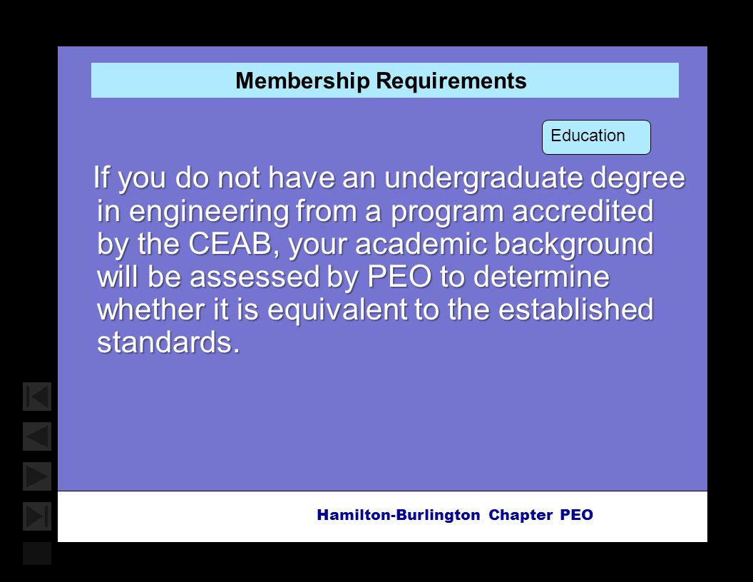 Soar with Science Hamilton-Burlington Chapter PEO Membership Requirements If you do not have an undergraduate degree in engineering from a program accredited by the CEAB, your academic background will be assessed by PEO to determine whether it is equivalent to the established standards.