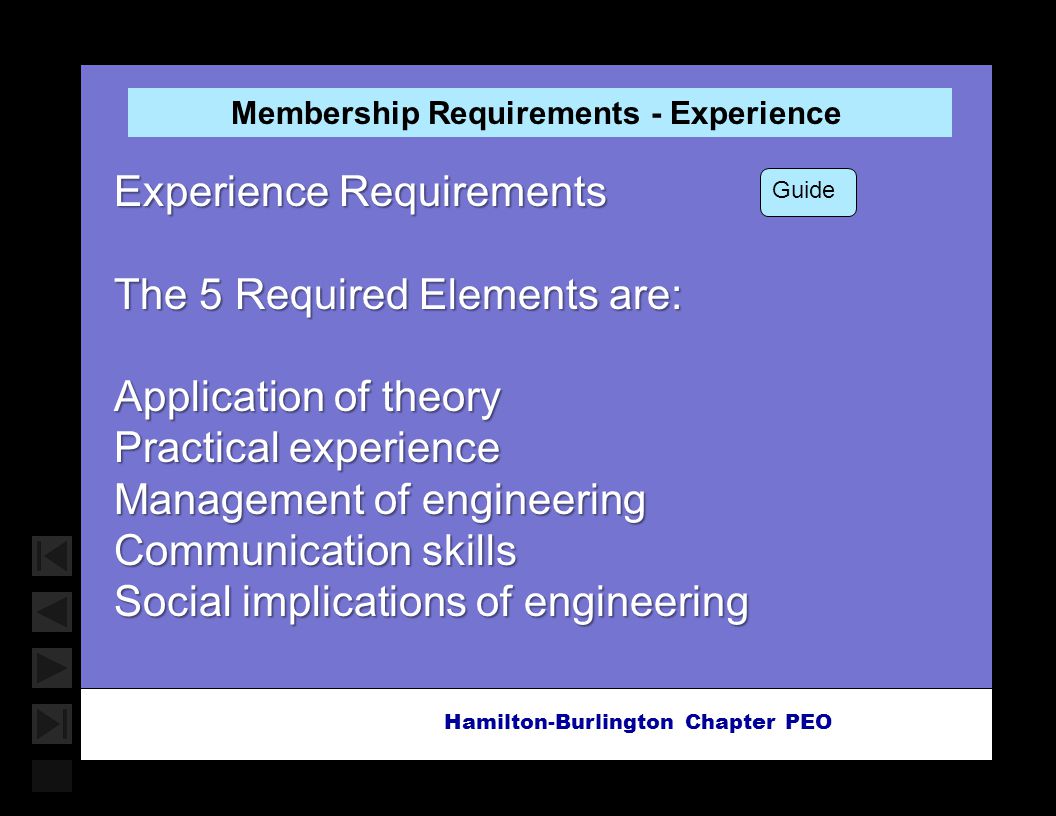Soar with Science Hamilton-Burlington Chapter PEO Membership Requirements - Experience Experience Requirements The 5 Required Elements are: Application of theory Practical experience Management of engineering Communication skills Social implications of engineering Guide