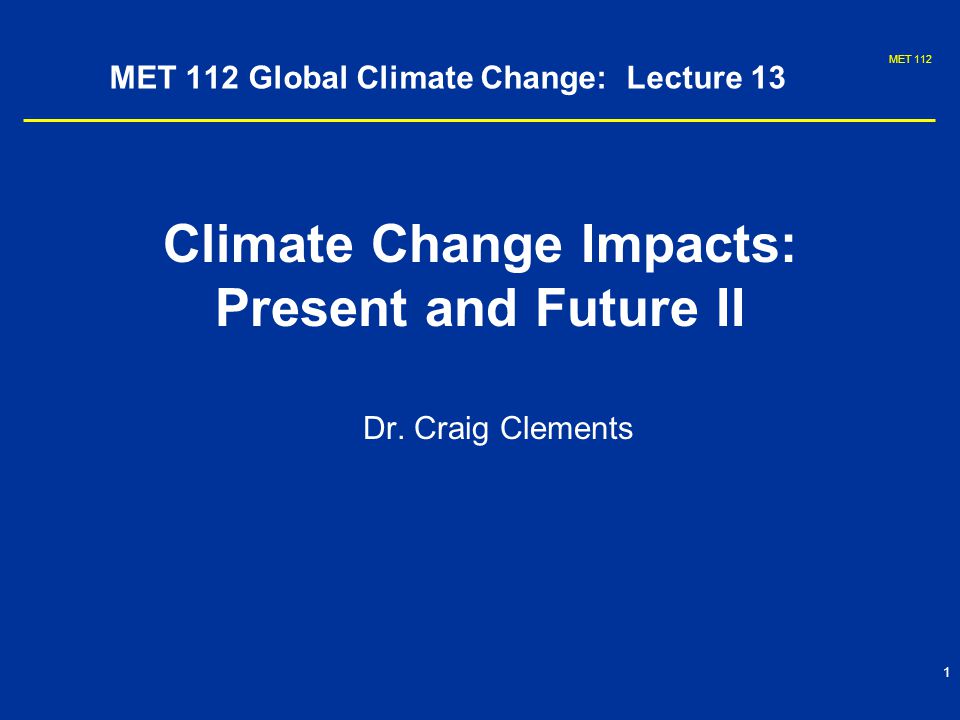 MET MET 112 Global Climate Change: Lecture 13 Climate Change Impacts: Present and Future II Dr.
