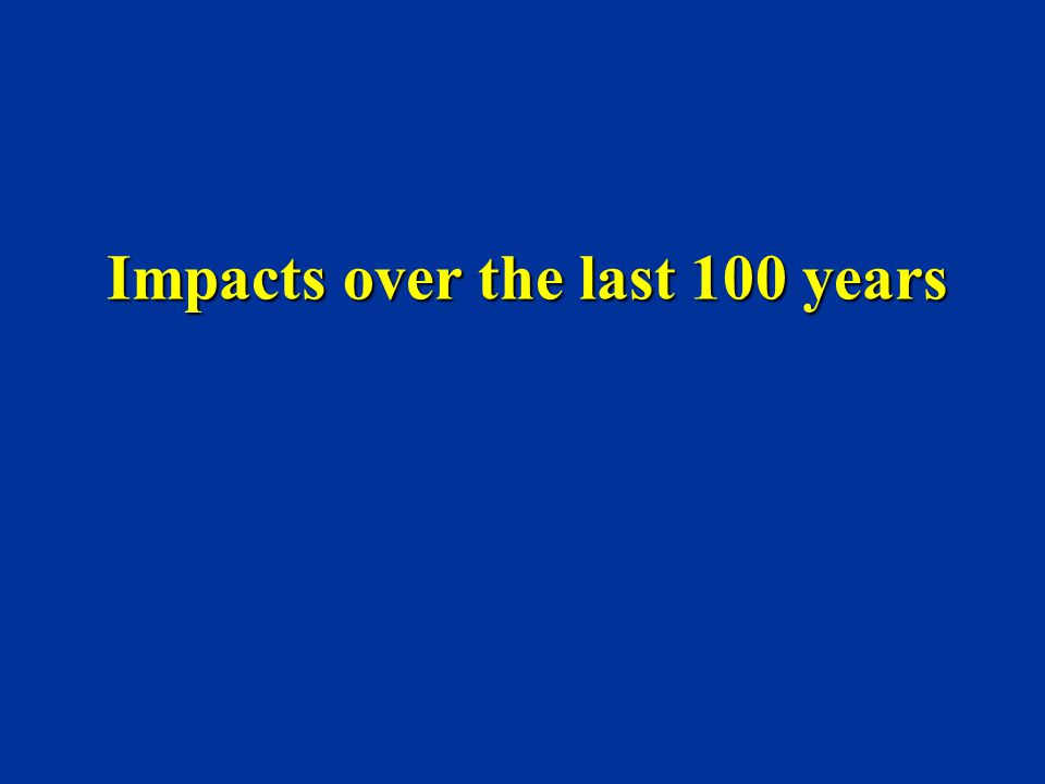 Impacts over the last 100 years