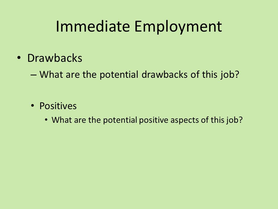 Immediate Employment Drawbacks – What are the potential drawbacks of this job.