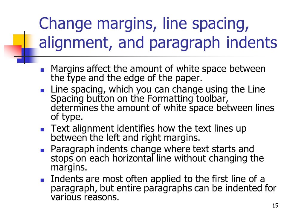 15 Change margins, line spacing, alignment, and paragraph indents Margins affect the amount of white space between the type and the edge of the paper.
