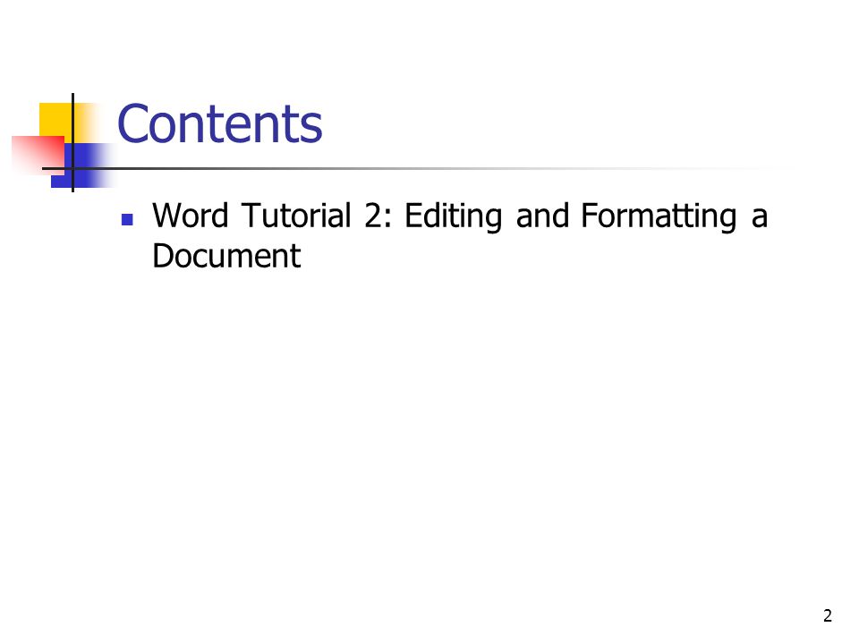 2 Contents Word Tutorial 2: Editing and Formatting a Document