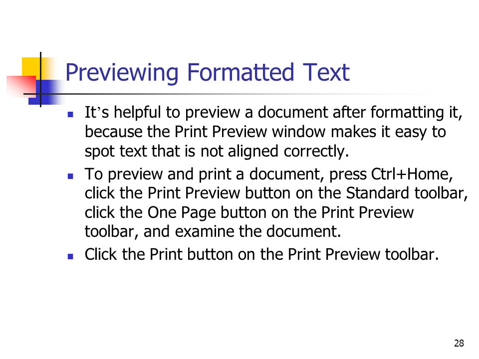 28 Previewing Formatted Text It ’ s helpful to preview a document after formatting it, because the Print Preview window makes it easy to spot text that is not aligned correctly.