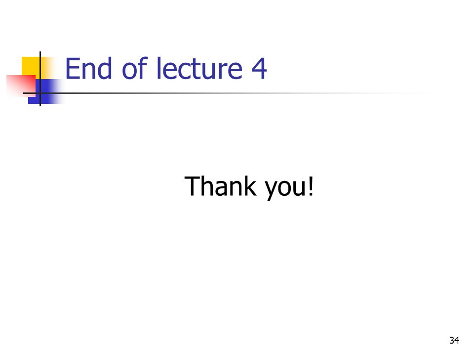34 End of lecture 4 Thank you!