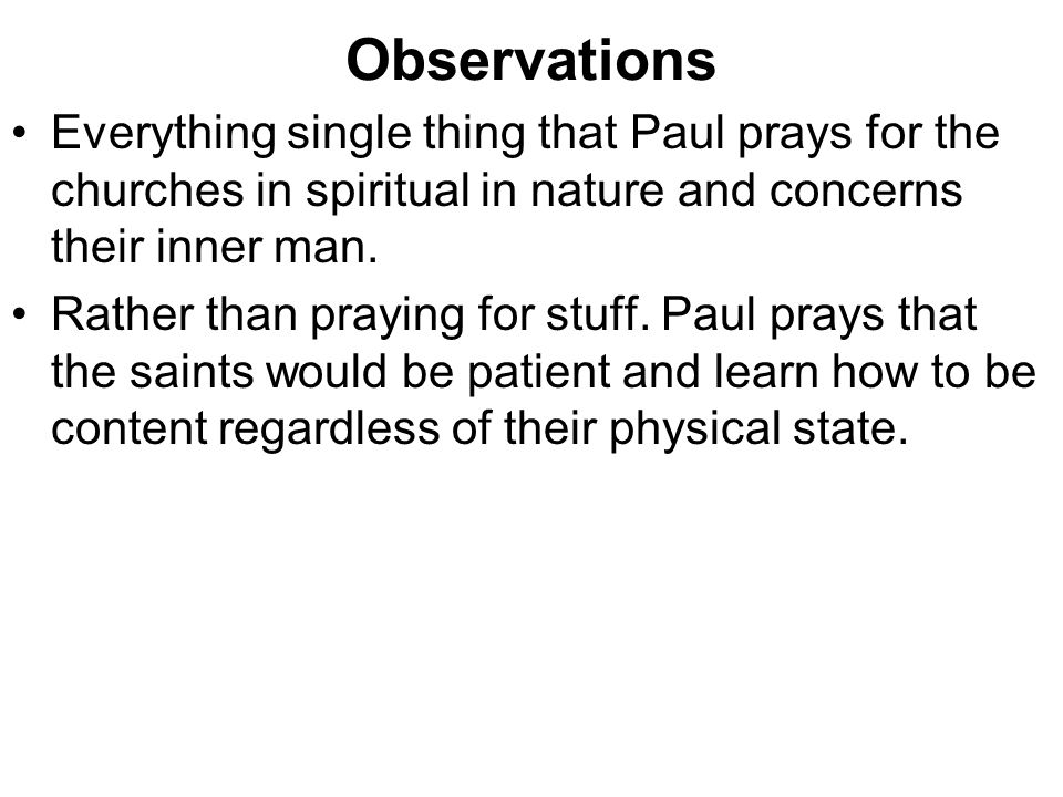 Observations Everything single thing that Paul prays for the churches in spiritual in nature and concerns their inner man.