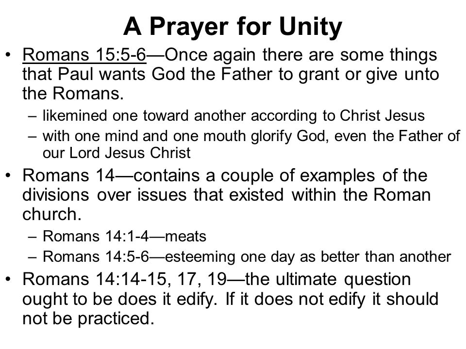 A Prayer for Unity Romans 15:5-6—Once again there are some things that Paul wants God the Father to grant or give unto the Romans.