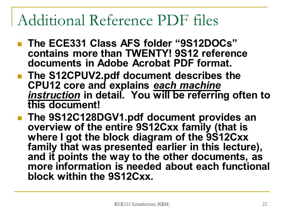 ECE331 Introduction (KEH) 22 Additional Reference PDF files The ECE331 Class AFS folder 9S12DOCs contains more than TWENTY.