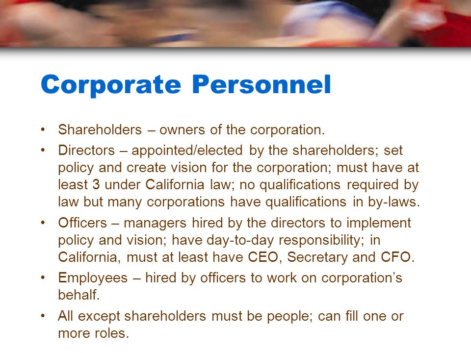 Corporate Personnel Shareholders – owners of the corporation.