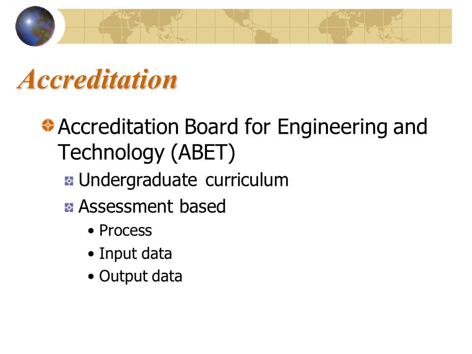 Accreditation Accreditation Board for Engineering and Technology (ABET) Undergraduate curriculum Assessment based Process Input data Output data