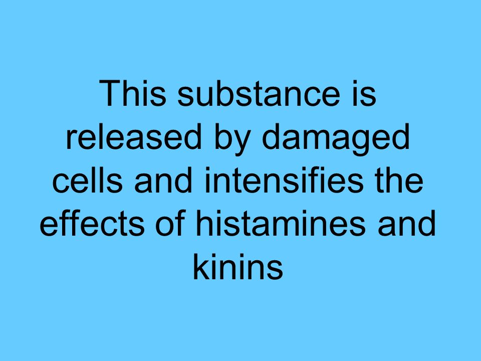 This substance is released by damaged cells and intensifies the effects of histamines and kinins