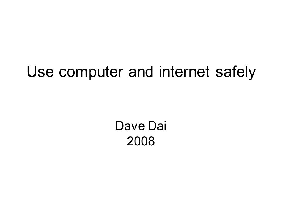 Use computer and internet safely Dave Dai 2008