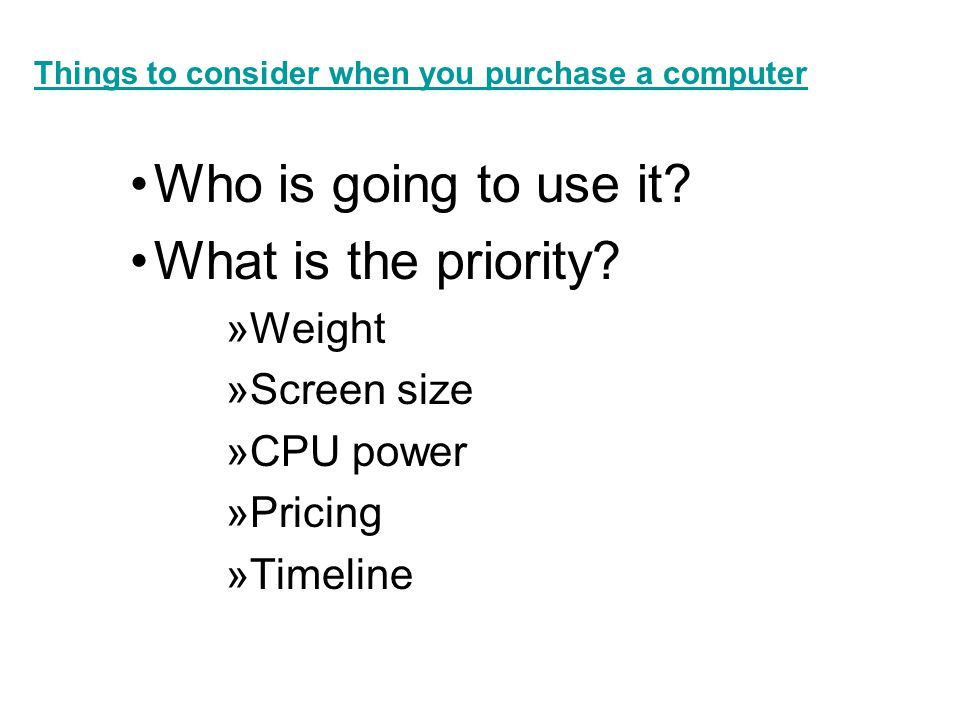 Things to consider when you purchase a computer Who is going to use it.