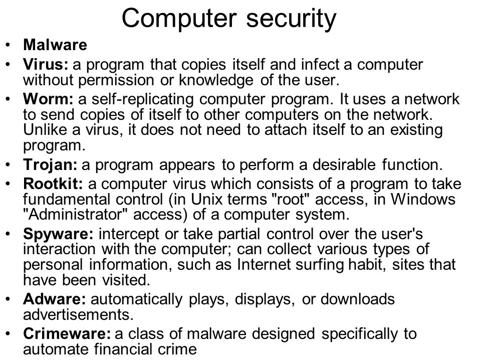 Computer security Malware Virus: a program that copies itself and infect a computer without permission or knowledge of the user.