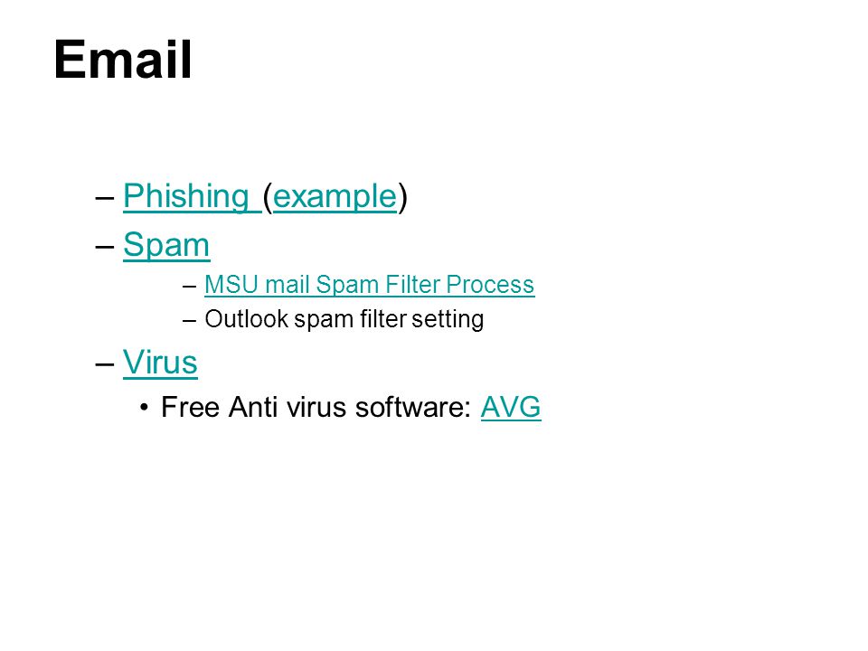 –Phishing (example)Phishing example –SpamSpam –MSU mail Spam Filter ProcessMSU mail Spam Filter Process –Outlook spam filter setting –VirusVirus Free Anti virus software: AVGAVG