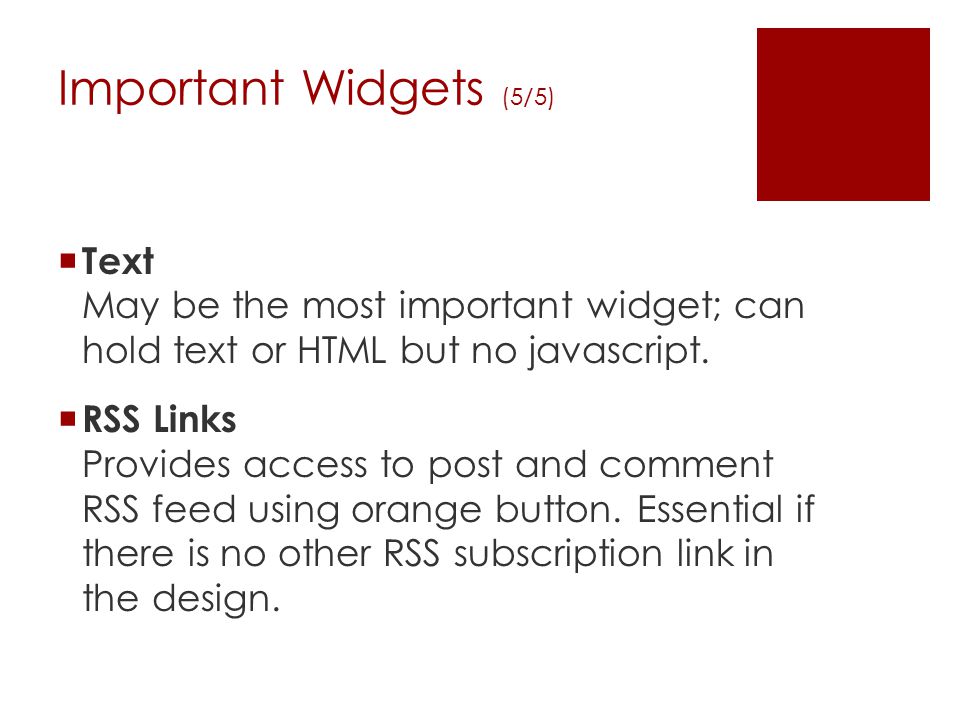 Important Widgets (5/5)  Text May be the most important widget; can hold text or HTML but no javascript.