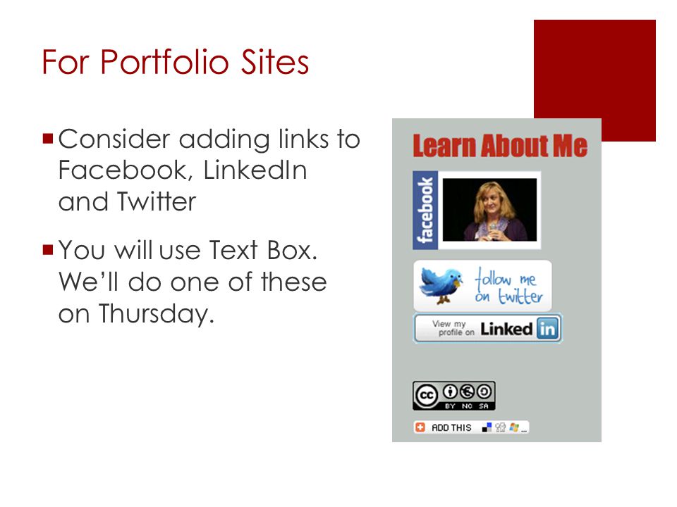 For Portfolio Sites  Consider adding links to Facebook, LinkedIn and Twitter  You will use Text Box.