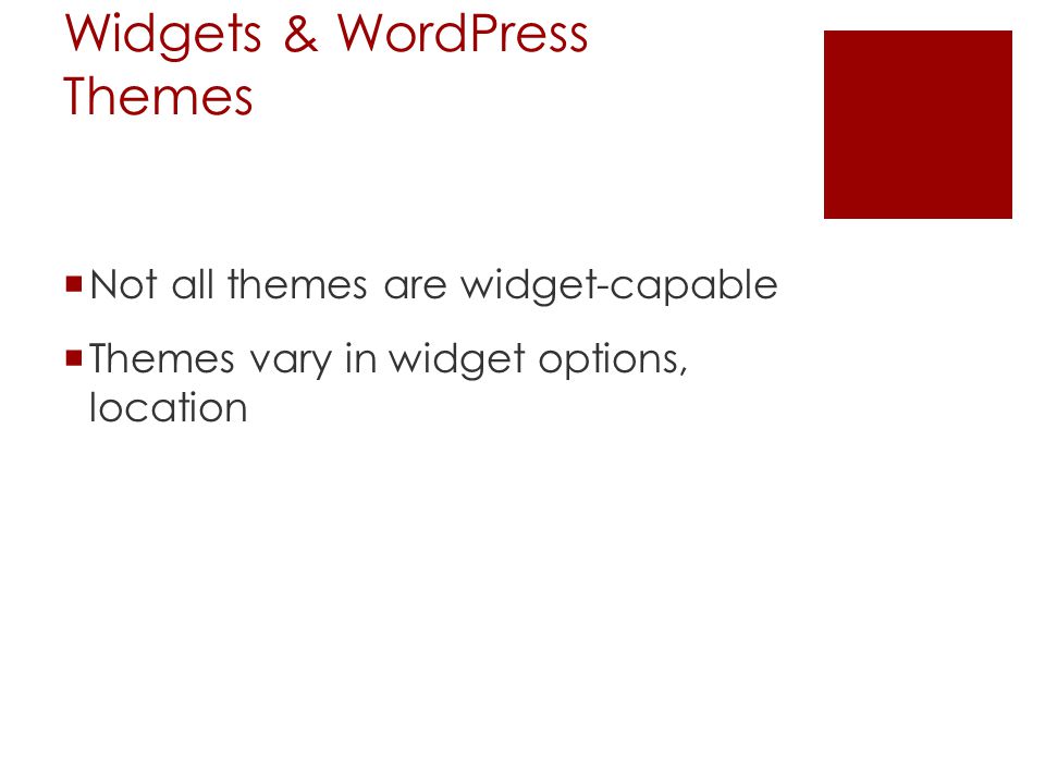 Widgets & WordPress Themes  Not all themes are widget-capable  Themes vary in widget options, location
