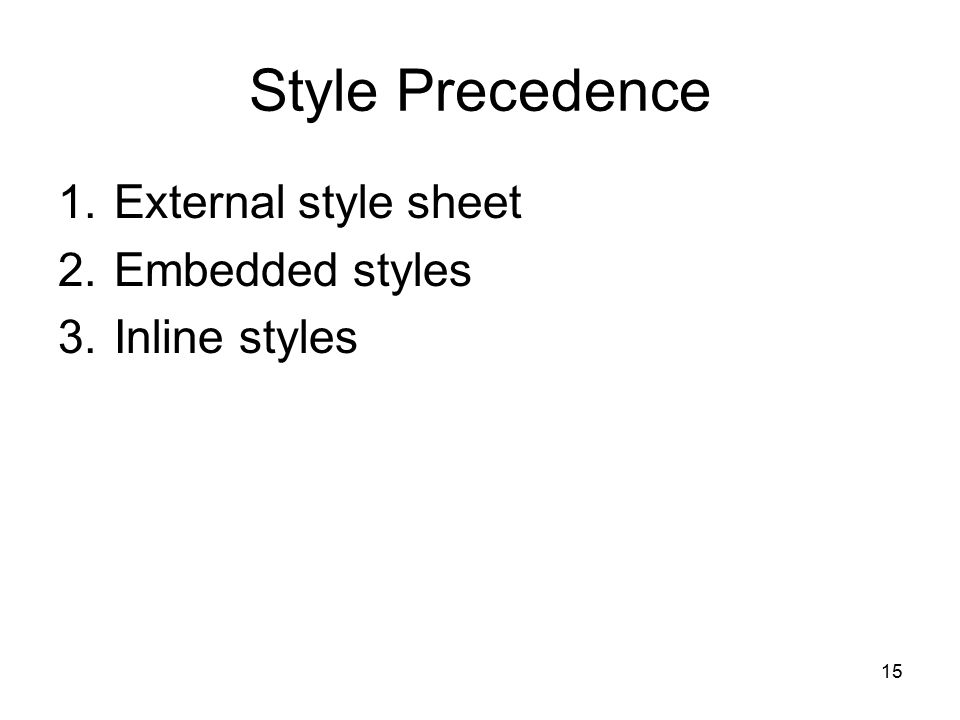 15 Style Precedence 1.External style sheet 2.Embedded styles 3.Inline styles