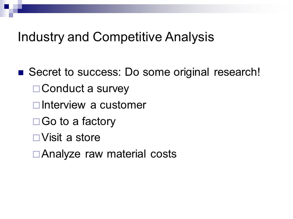 Industry and Competitive Analysis Secret to success: Do some original research.