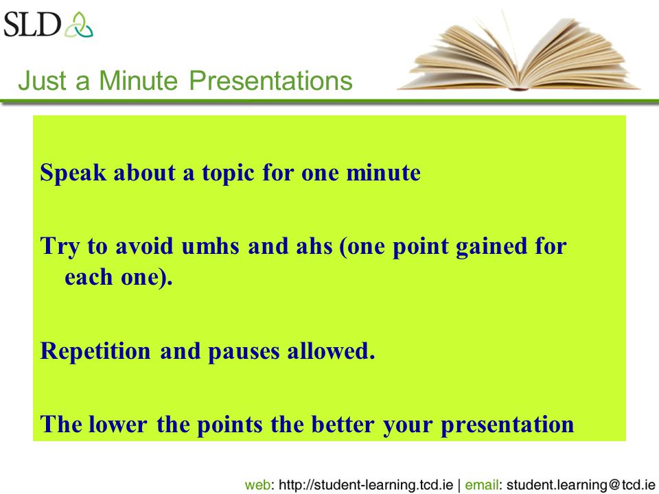 Speak about a topic for one minute Try to avoid umhs and ahs (one point gained for each one).