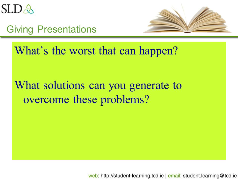 What’s the worst that can happen. What solutions can you generate to overcome these problems.